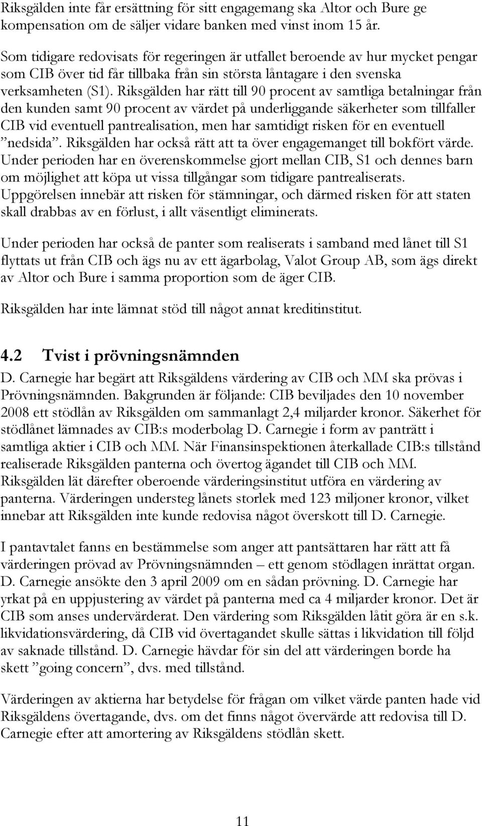 Riksgälden har rätt till 90 procent av samtliga betalningar från den kunden samt 90 procent av värdet på underliggande säkerheter som tillfaller CIB vid eventuell pantrealisation, men har samtidigt