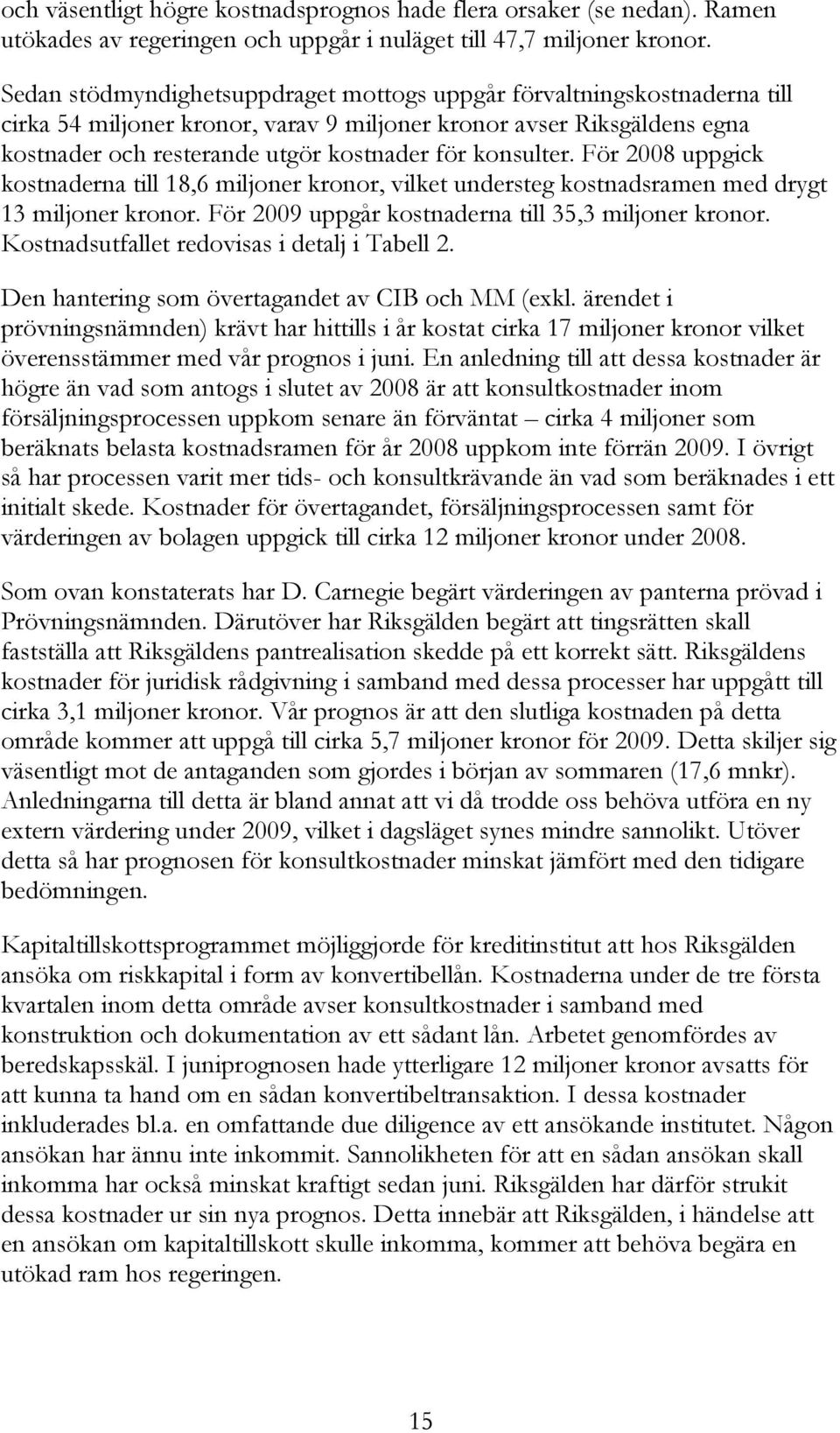 konsulter. För 2008 uppgick kostnaderna till 18,6 miljoner kronor, vilket understeg kostnadsramen med drygt 13 miljoner kronor. För 2009 uppgår kostnaderna till 35,3 miljoner kronor.