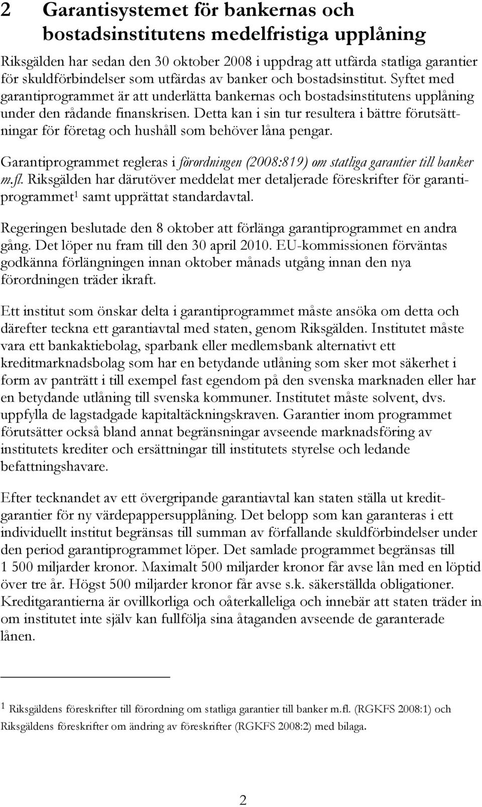 Detta kan i sin tur resultera i bättre förutsättningar för företag och hushåll som behöver låna pengar. Garantiprogrammet regleras i förordningen (2008:819) om statliga garantier till banker m.fl.