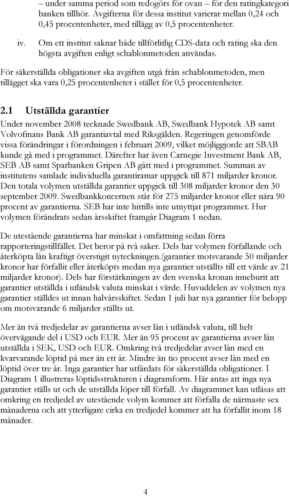 För säkerställda obligationer ska avgiften utgå från schablonmetoden, men tillägget ska vara 0,25 procentenheter i stället för 0,5 procentenheter. 2.