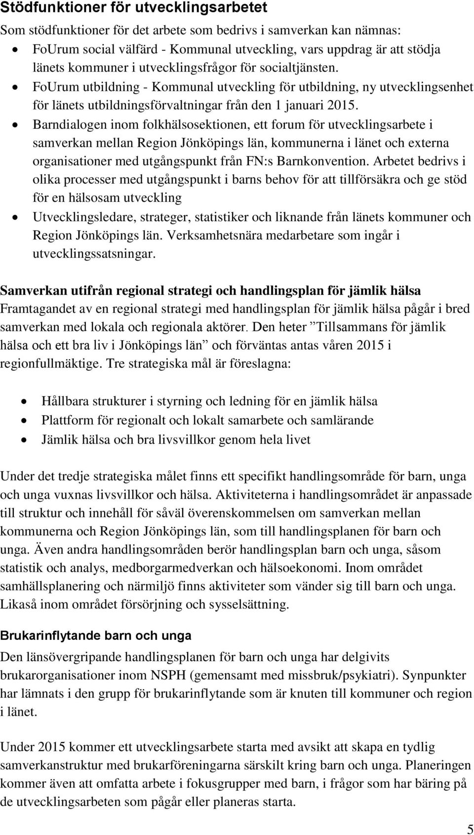 Barndialogen inom folkhälsosektionen, ett forum för utvecklingsarbete i samverkan mellan Region Jönköpings län, kommunerna i länet och externa organisationer med utgångspunkt från FN:s Barnkonvention.