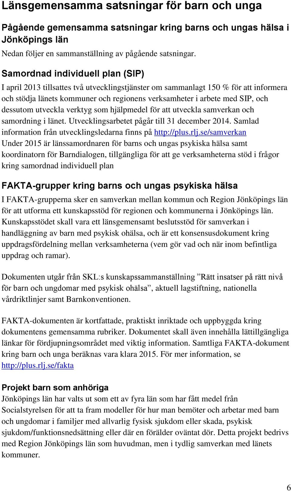 dessutom utveckla verktyg som hjälpmedel för att utveckla samverkan och samordning i länet. Utvecklingsarbetet pågår till 31 december 2014.