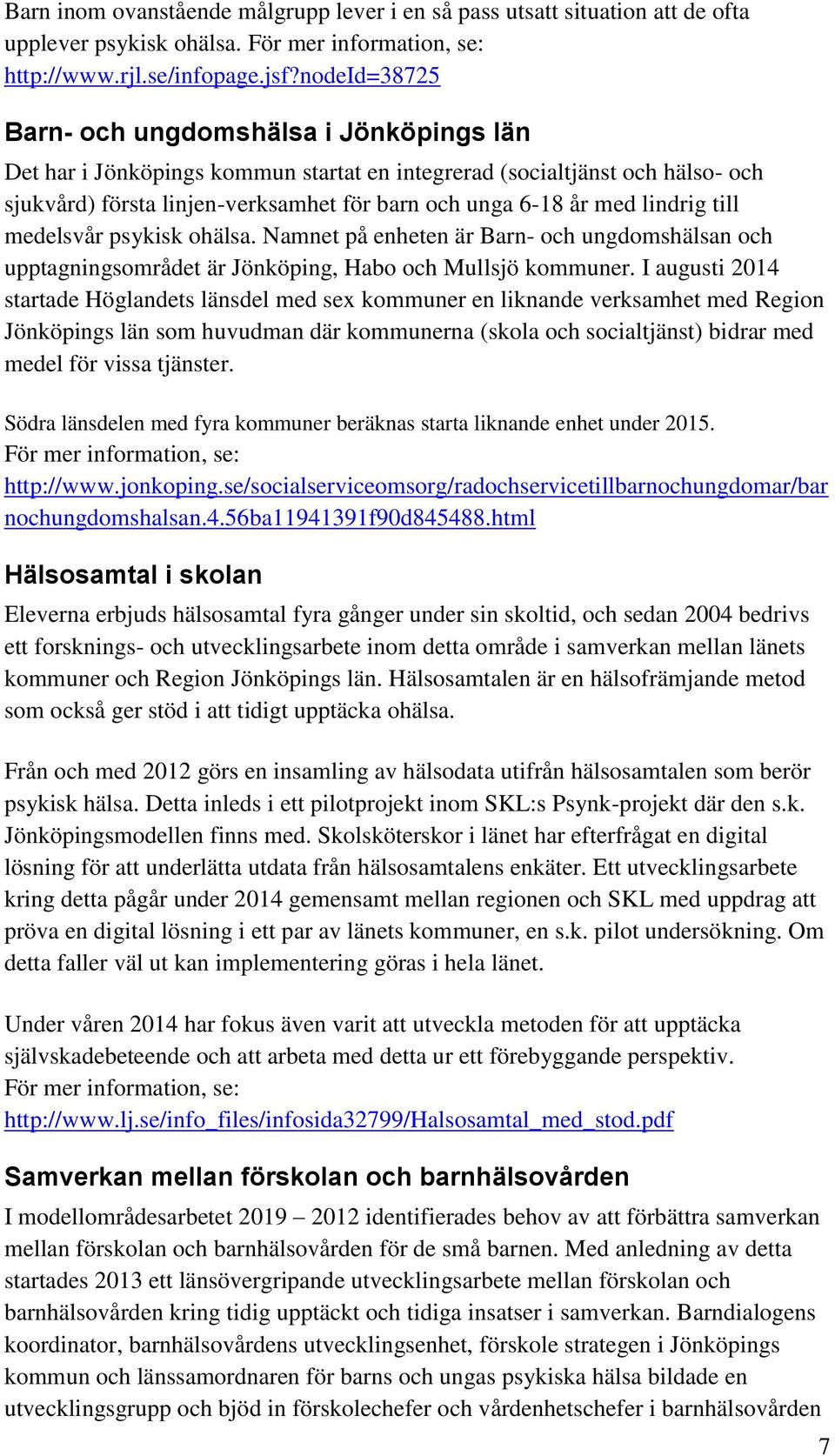 lindrig till medelsvår psykisk ohälsa. Namnet på enheten är Barn- och ungdomshälsan och upptagningsområdet är Jönköping, Habo och Mullsjö kommuner.