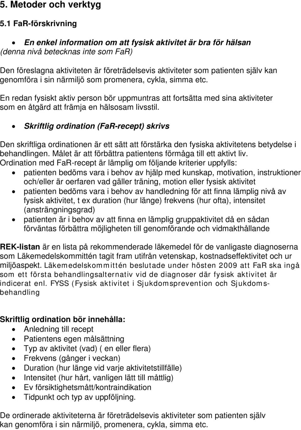 genomföra i sin närmiljö som promenera, cykla, simma etc. En redan fysiskt aktiv person bör uppmuntras att fortsätta med sina aktiviteter som en åtgärd att främja en hälsosam livsstil.