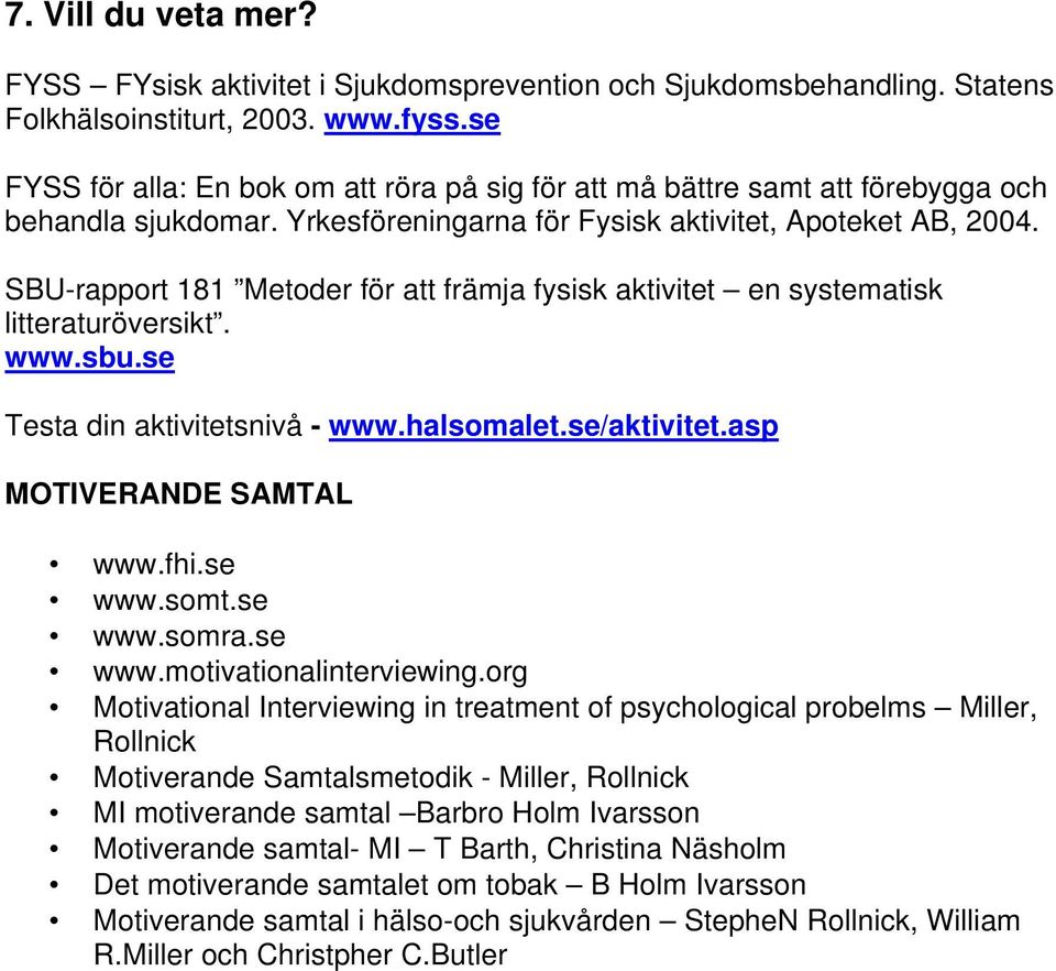 SBU-rapport 181 Metoder för att främja fysisk aktivitet en systematisk litteraturöversikt. www.sbu.se Testa din aktivitetsnivå - www.halsomalet.se/aktivitet.asp MOTIVERANDE SAMTAL www.fhi.se www.somt.