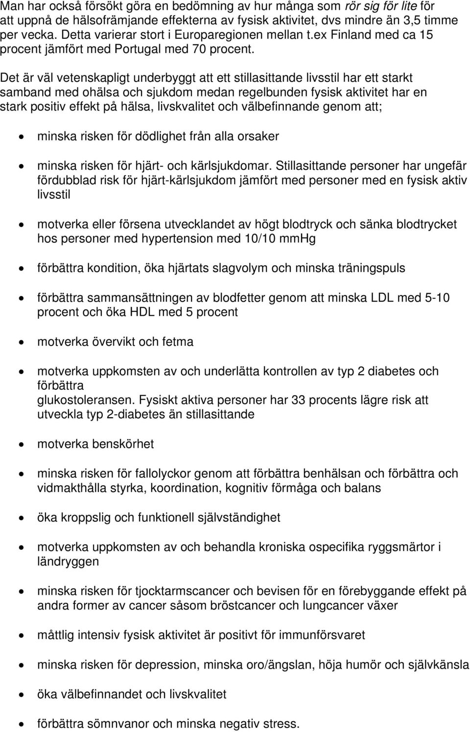 Det är väl vetenskapligt underbyggt att ett stillasittande livsstil har ett starkt samband med ohälsa och sjukdom medan regelbunden fysisk aktivitet har en stark positiv effekt på hälsa, livskvalitet