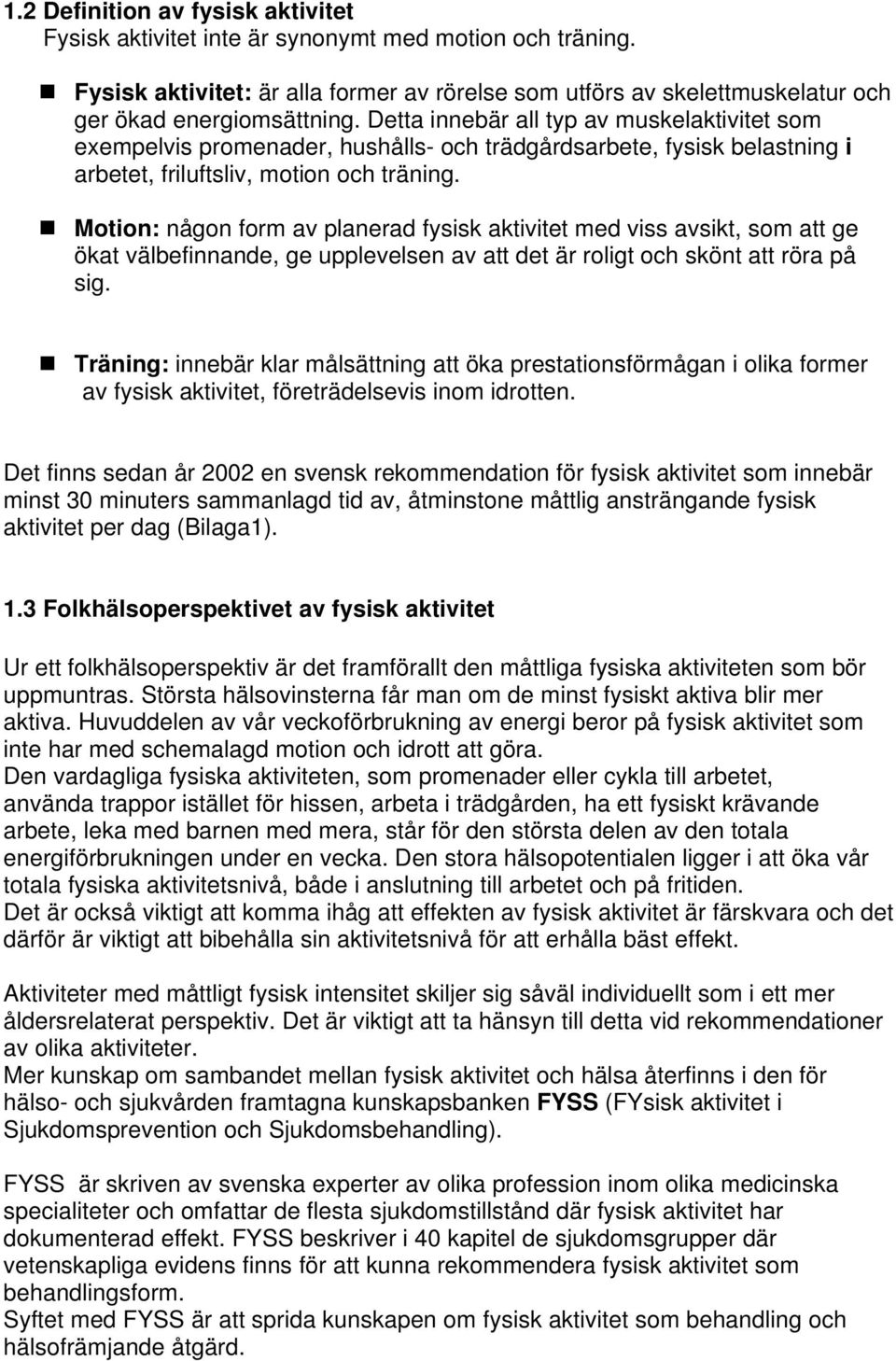 Motion: någon form av planerad fysisk aktivitet med viss avsikt, som att ge ökat välbefinnande, ge upplevelsen av att det är roligt och skönt att röra på sig.