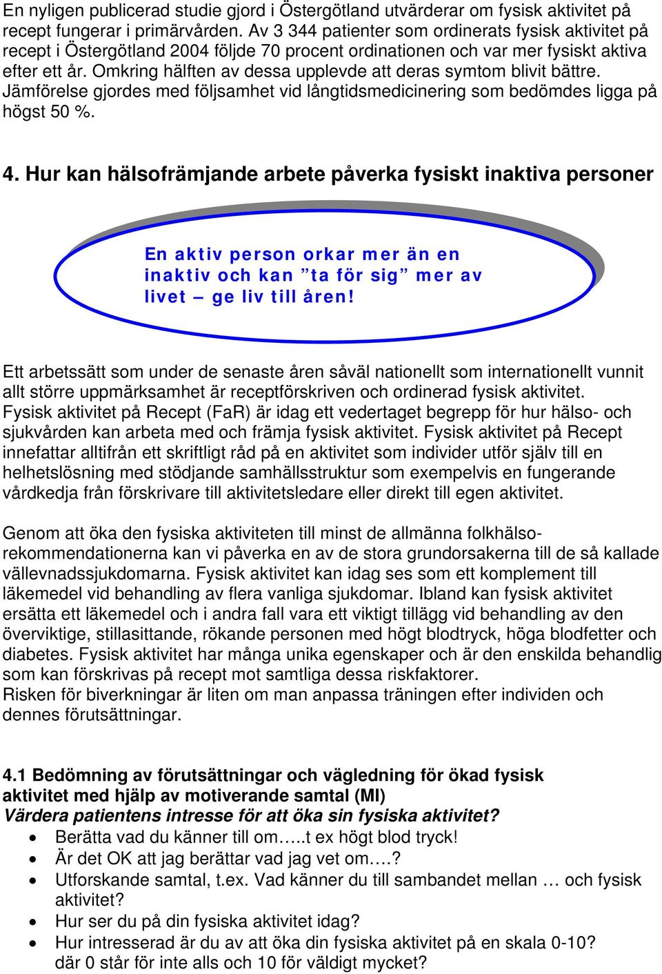 Omkring hälften av dessa upplevde att deras symtom blivit bättre. Jämförelse gjordes med följsamhet vid långtidsmedicinering som bedömdes ligga på högst 50 %. 4.