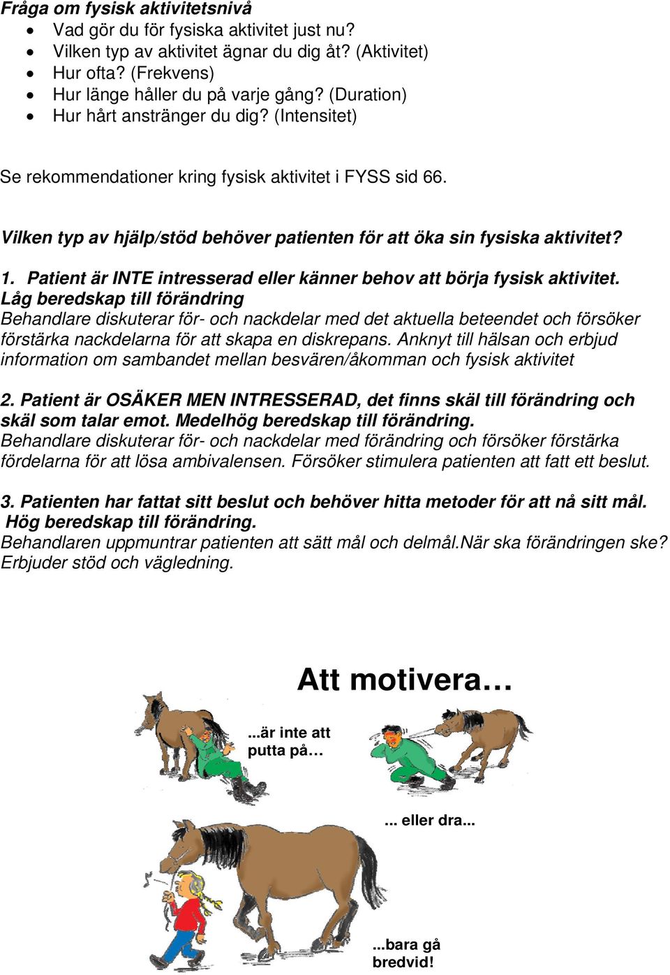 Patient är INTE intresserad eller känner behov att börja fysisk aktivitet.