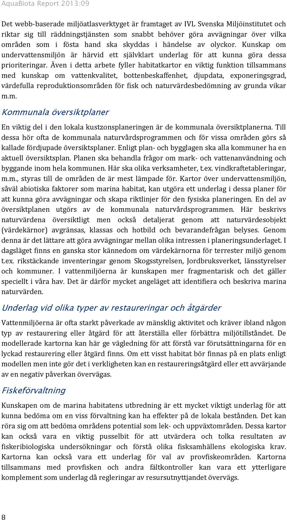 Även i detta arbete fyller habitatkartor en viktig funktion tillsammans med kunskap om vattenkvalitet, bottenbeskaffenhet, djupdata, exponeringsgrad, värdefulla reproduktionsområden för fisk och