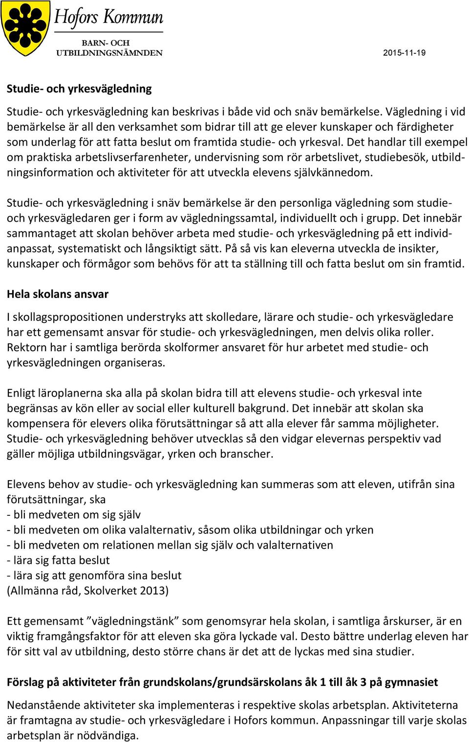 Det handlar till exempel om praktiska arbetslivserfarenheter, undervisning som rör arbetslivet, studiebesök, utbildningsinformation och aktiviteter för att utveckla elevens självkännedom.