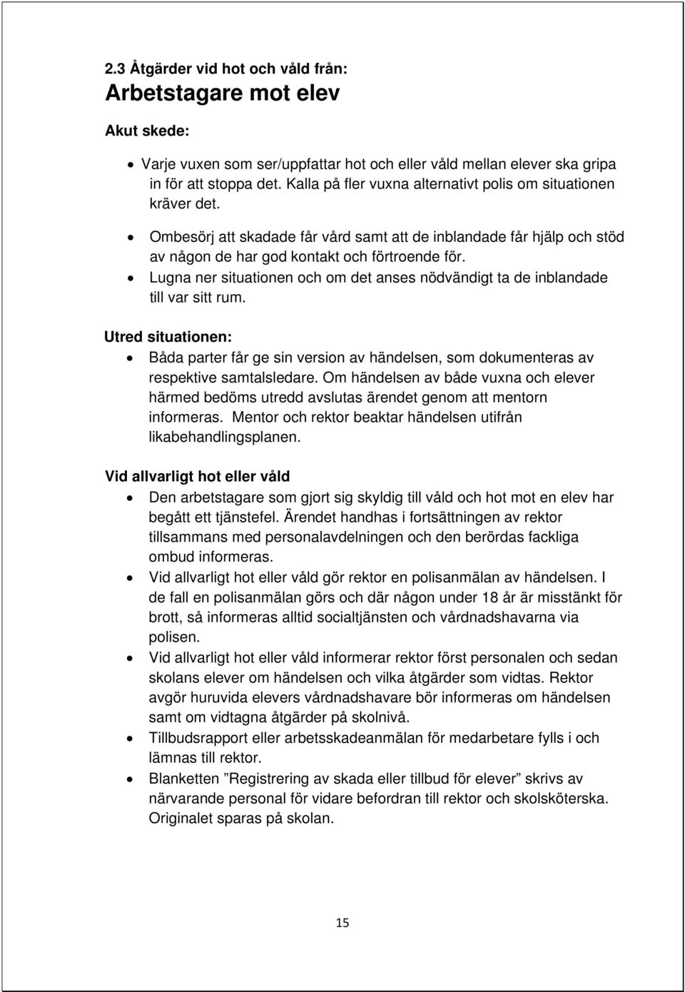Lugna ner situationen och om det anses nödvändigt ta de inblandade till var sitt rum. Utred situationen: Båda parter får ge sin version av händelsen, som dokumenteras av respektive samtalsledare.