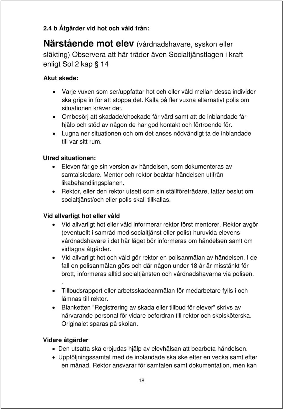 Ombesörj att skadade/chockade får vård samt att de inblandade får hjälp och stöd av någon de har god kontakt och förtroende för.