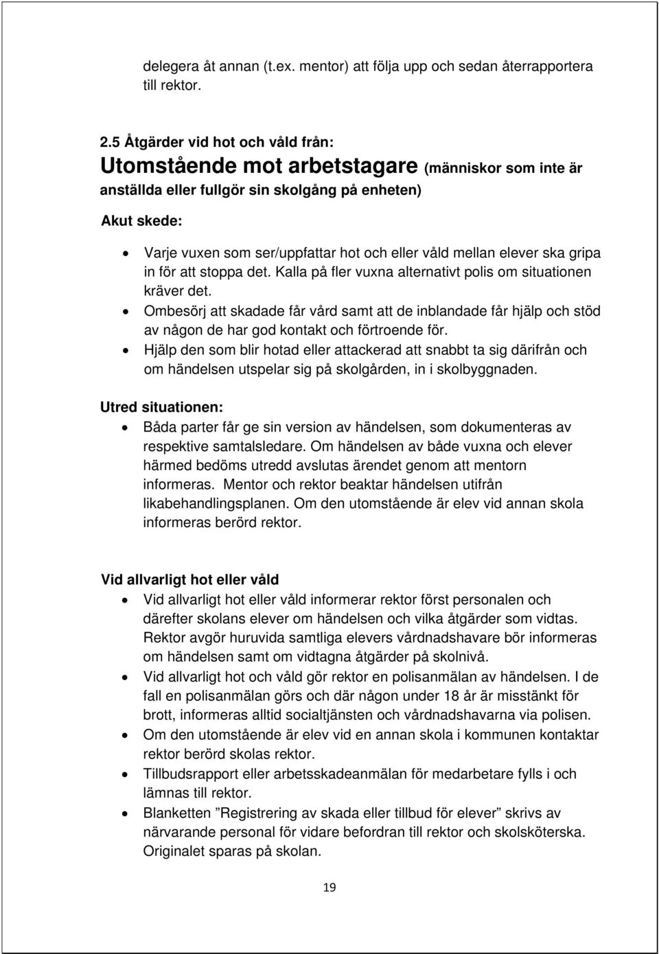 mellan elever ska gripa in för att stoppa det. Kalla på fler vuxna alternativt polis om situationen kräver det.
