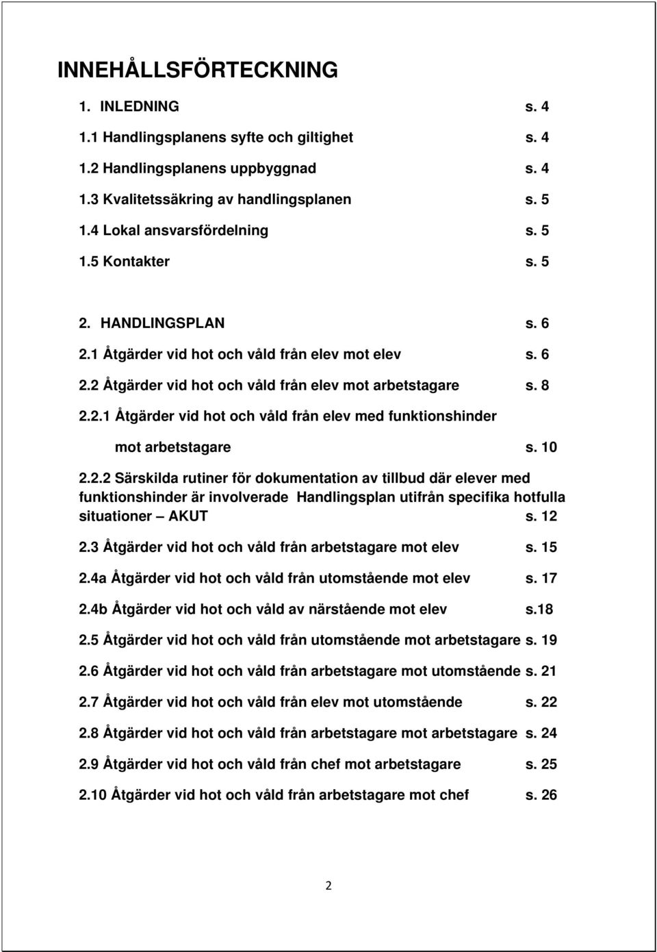 10 2.2.2 Särskilda rutiner för dokumentation av tillbud där elever med funktionshinder är involverade Handlingsplan utifrån specifika hotfulla situationer AKUT s. 12 2.
