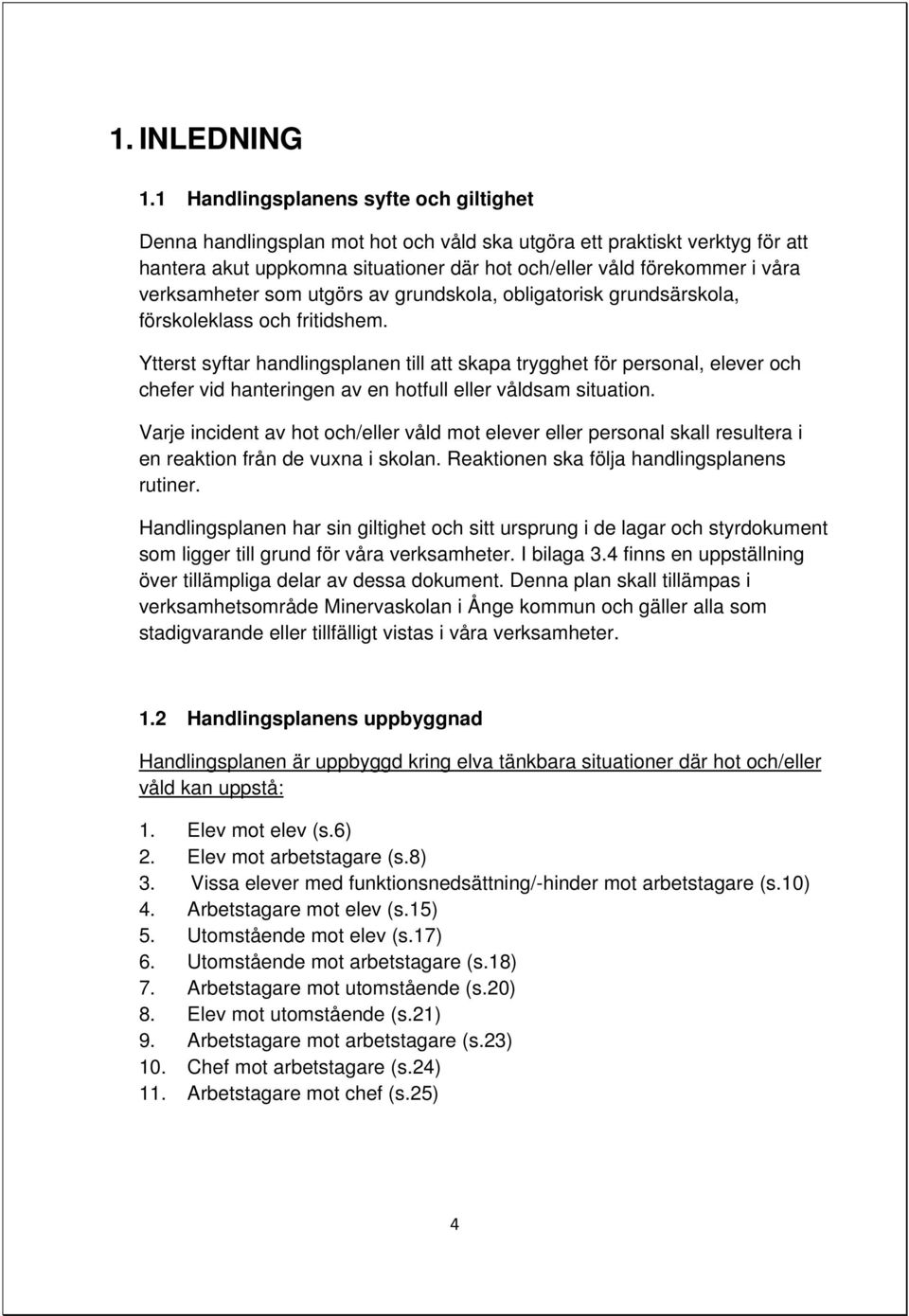 verksamheter som utgörs av grundskola, obligatorisk grundsärskola, förskoleklass och fritidshem.