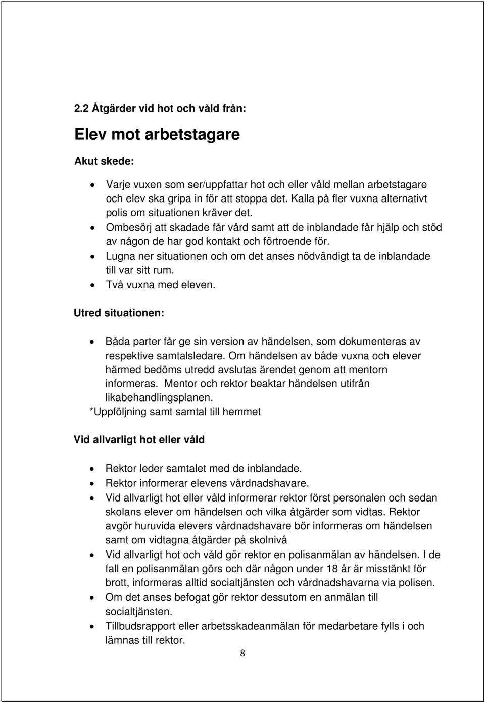 Lugna ner situationen och om det anses nödvändigt ta de inblandade till var sitt rum. Två vuxna med eleven.