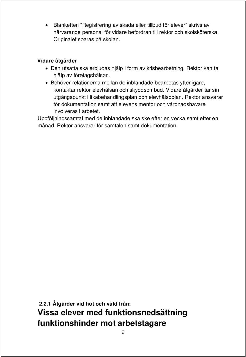 Behöver relationerna mellan de inblandade bearbetas ytterligare, kontaktar rektor elevhälsan och skyddsombud. Vidare åtgärder tar sin utgångspunkt i likabehandlingsplan och elevhälsoplan.