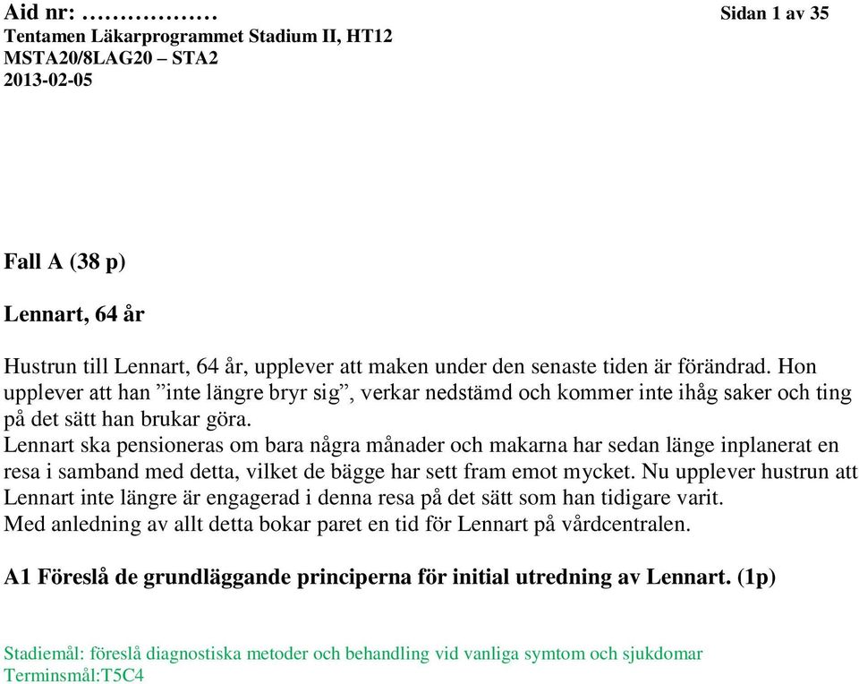 Lennart ska pensioneras om bara några månader och makarna har sedan länge inplanerat en resa i samband med detta, vilket de bägge har sett fram emot mycket.