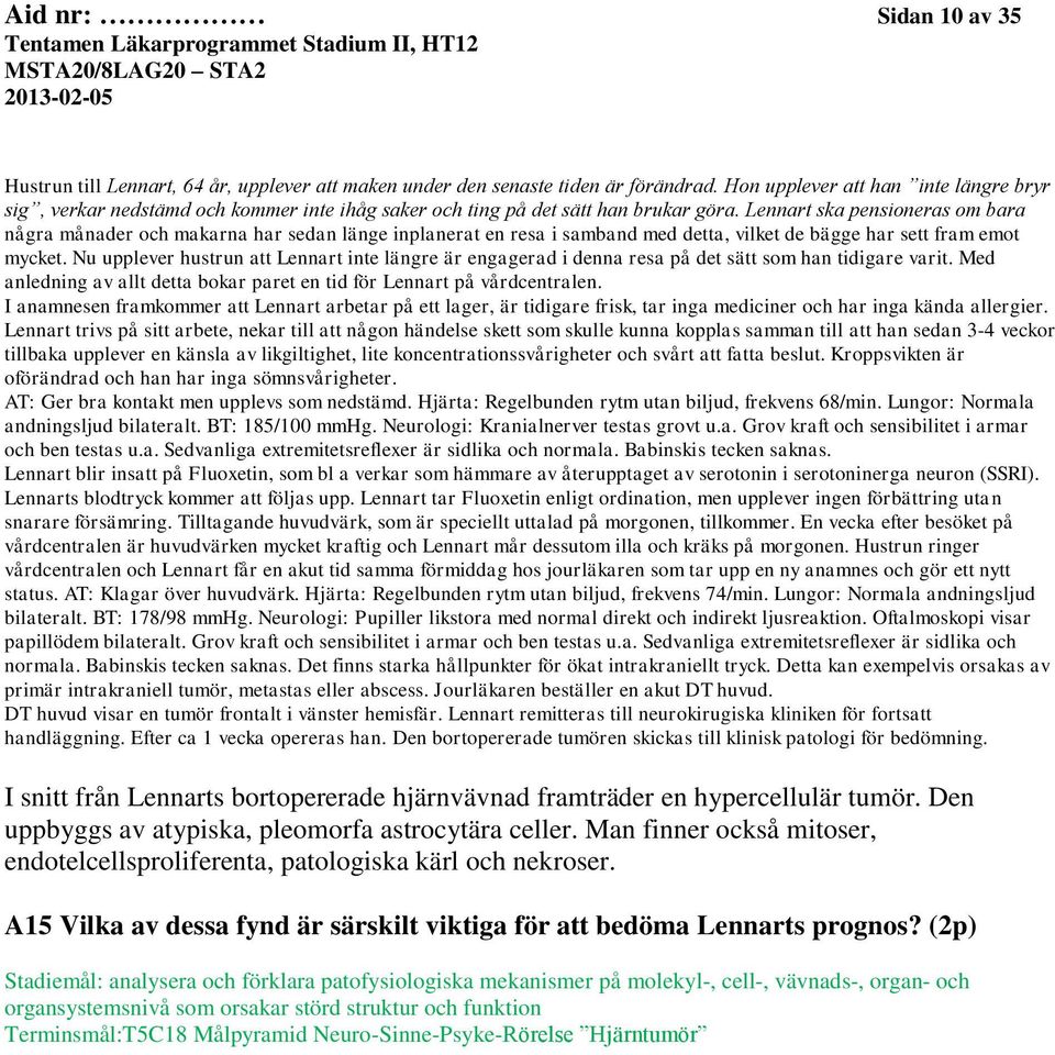 Lennart ska pensioneras om bara några månader och makarna har sedan länge inplanerat en resa i samband med detta, vilket de bägge har sett fram emot mycket.