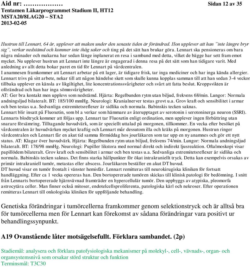 Lennart ska pensioneras om bara några månader och makarna har sedan länge inplanerat en resa i samband med detta, vilket de bägge har sett fram emot mycket.