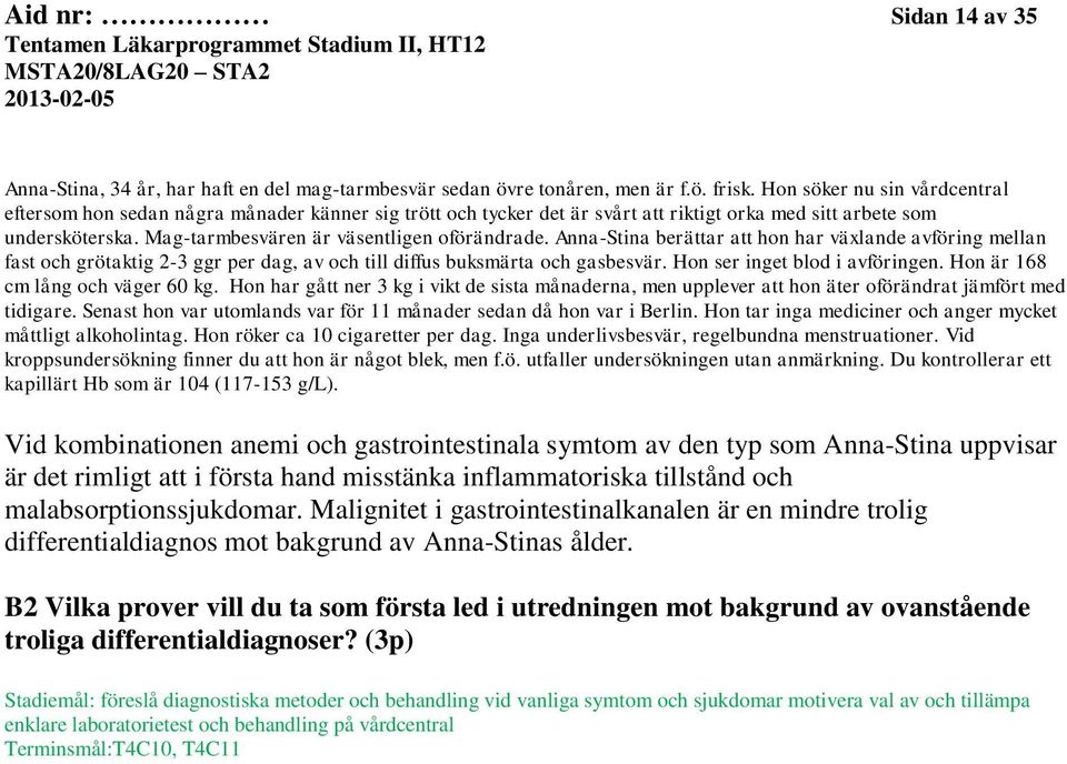 Anna-Stina berättar att hon har växlande avföring mellan fast och grötaktig 2-3 ggr per dag, av och till diffus buksmärta och gasbesvär. Hon ser inget blod i avföringen.