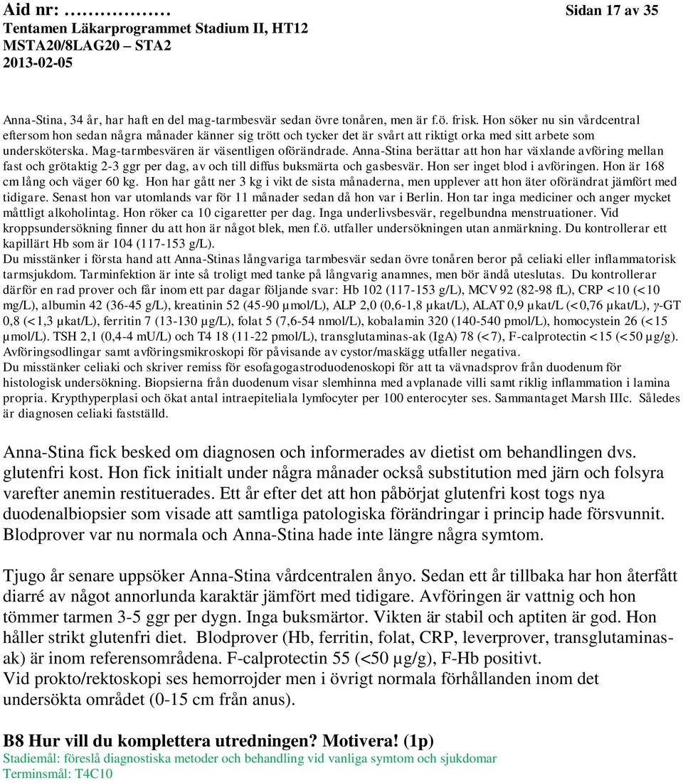 Anna-Stina berättar att hon har växlande avföring mellan fast och grötaktig 2-3 ggr per dag, av och till diffus buksmärta och gasbesvär. Hon ser inget blod i avföringen.