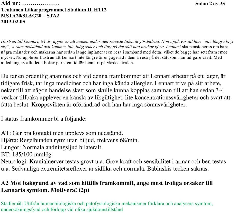 Lennart ska pensioneras om bara några månader och makarna har sedan länge inplanerat en resa i samband med detta, vilket de bägge har sett fram emot mycket.