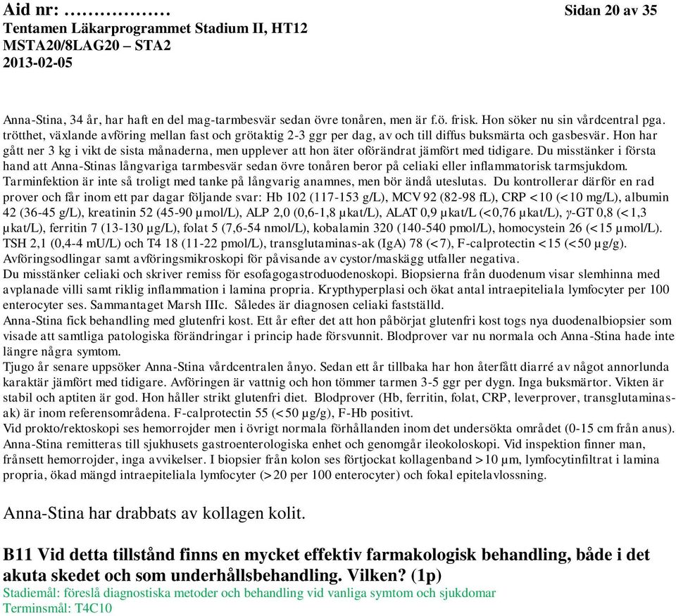 Hon har gått ner 3 kg i vikt de sista månaderna, men upplever att hon äter oförändrat jämfört med tidigare.