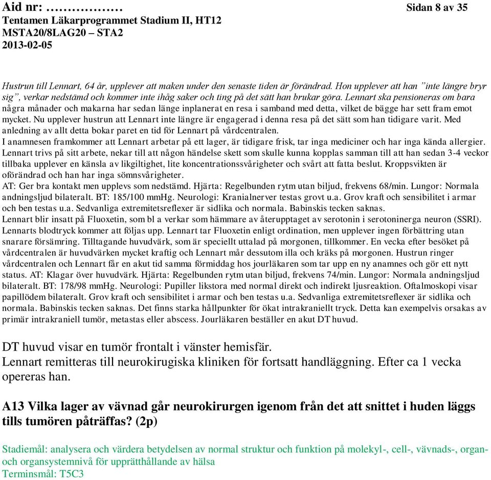 Lennart ska pensioneras om bara några månader och makarna har sedan länge inplanerat en resa i samband med detta, vilket de bägge har sett fram emot mycket.