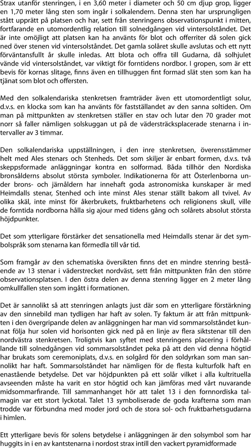 Det är inte omöjligt att platsen kan ha använts för blot och offerriter då solen gick ned över stenen vid vintersolståndet.