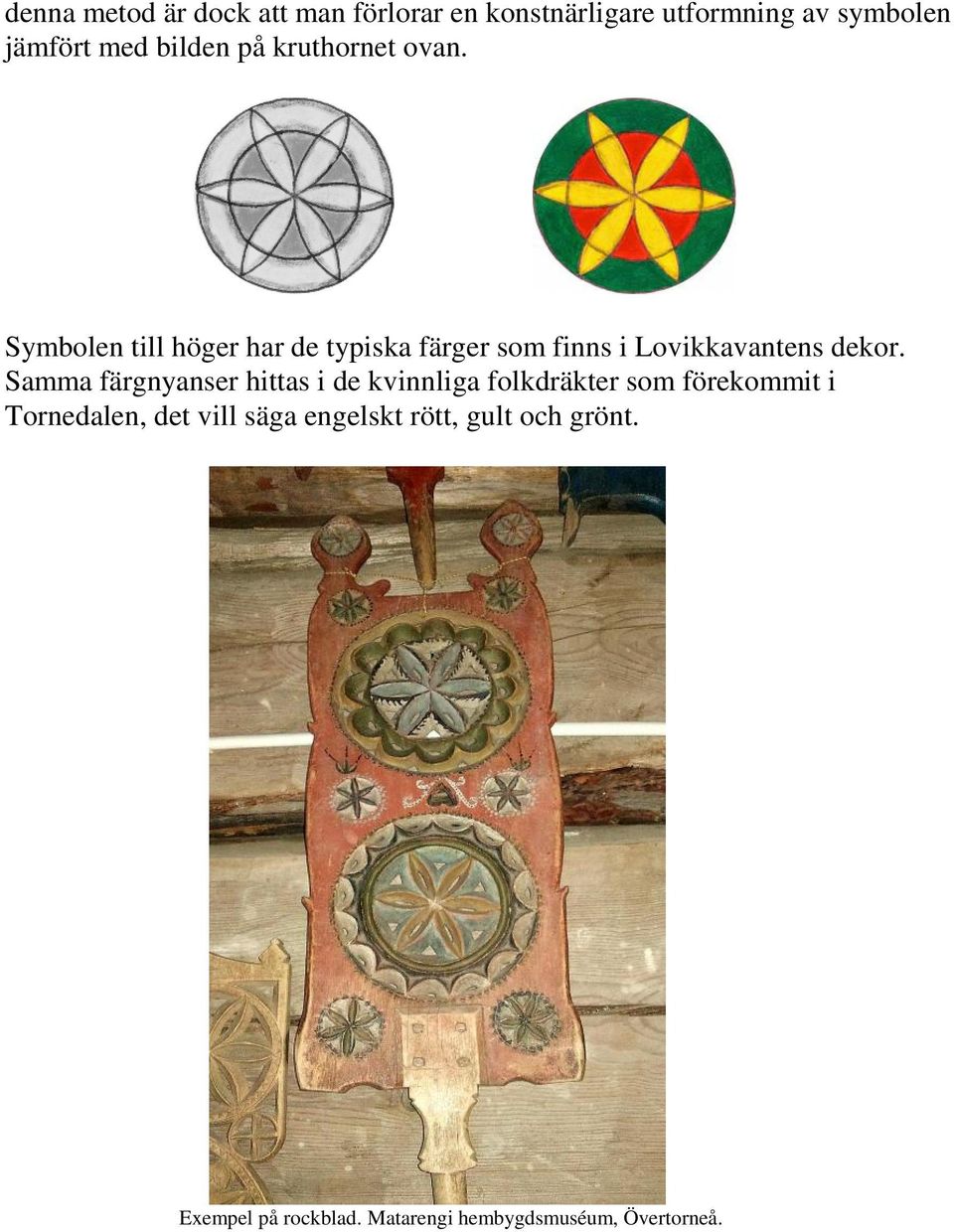 Symbolen till höger har de typiska färger som finns i Lovikkavantens dekor.