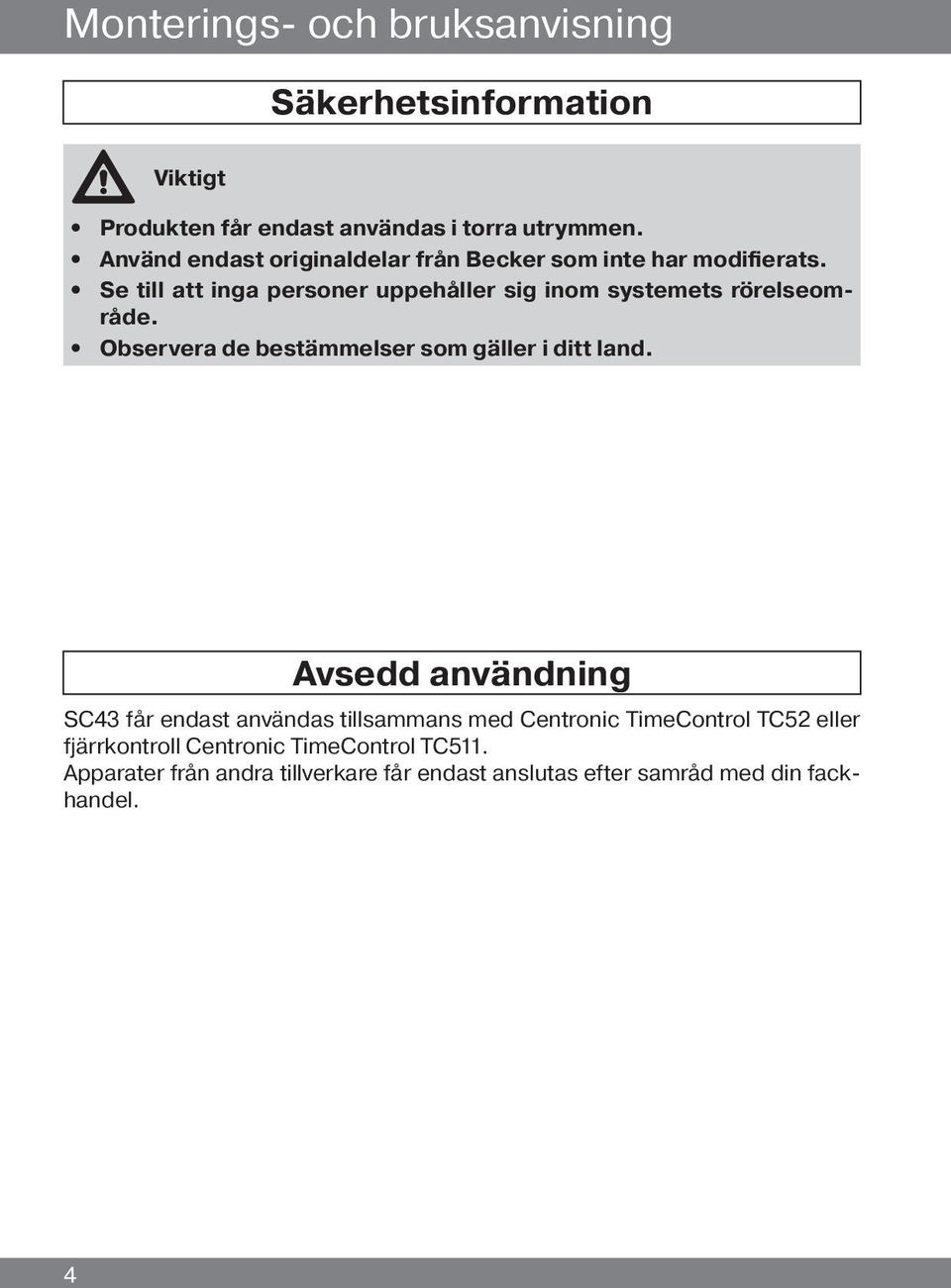 Se till att inga personer uppehåller sig inom systemets rörelseområde. Observera de bestämmelser som gäller i ditt land.