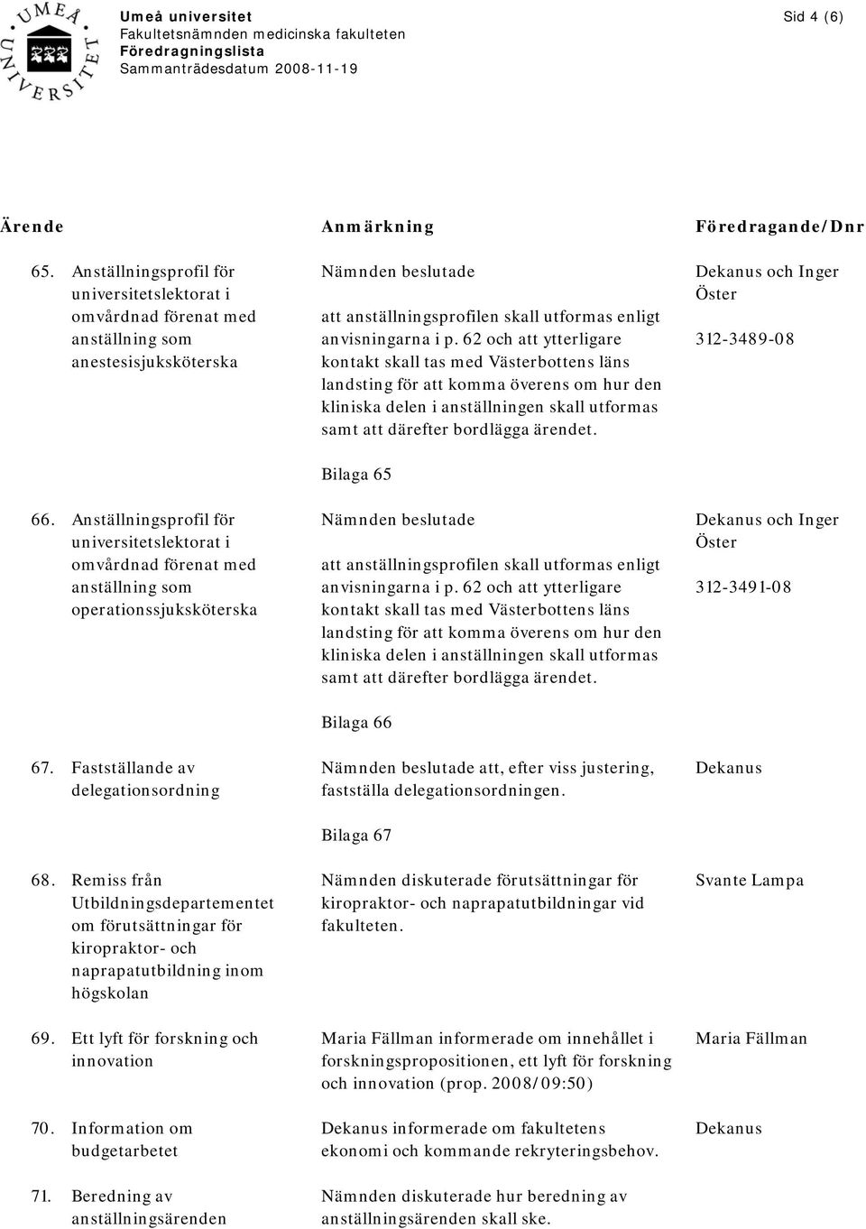 Information om budgetarbetet 71. Beredning av anställningsärenden att anställningsprofilen skall utformas enligt anvisningarna i p.