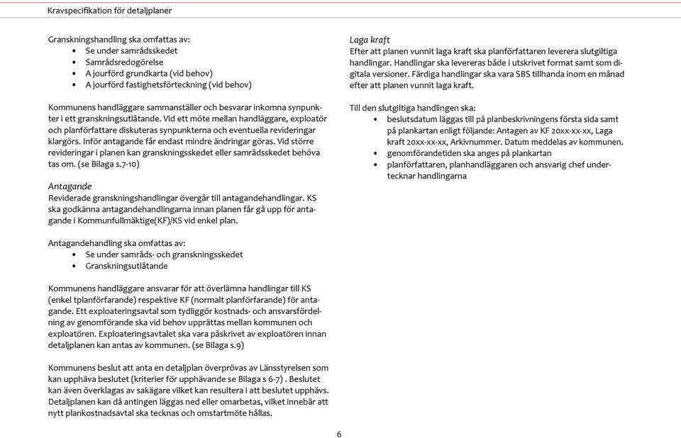 Inför antagande får endast mindre ändringar göras. Vid större revideringar i planen kan granskningsskedet eller samrådsskedet behöva tas om. (se Bilaga s.