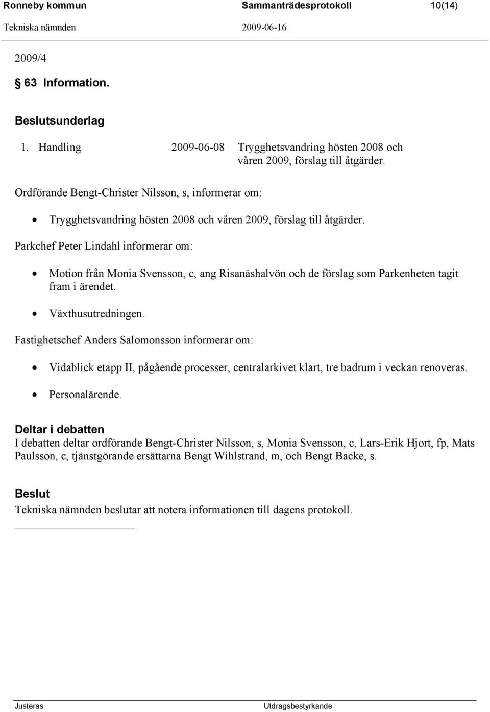 Parkchef Peter Lindahl informerar om: Motion från Monia Svensson, c, ang Risanäshalvön och de förslag som Parkenheten tagit fram i ärendet. Växthusutredningen.