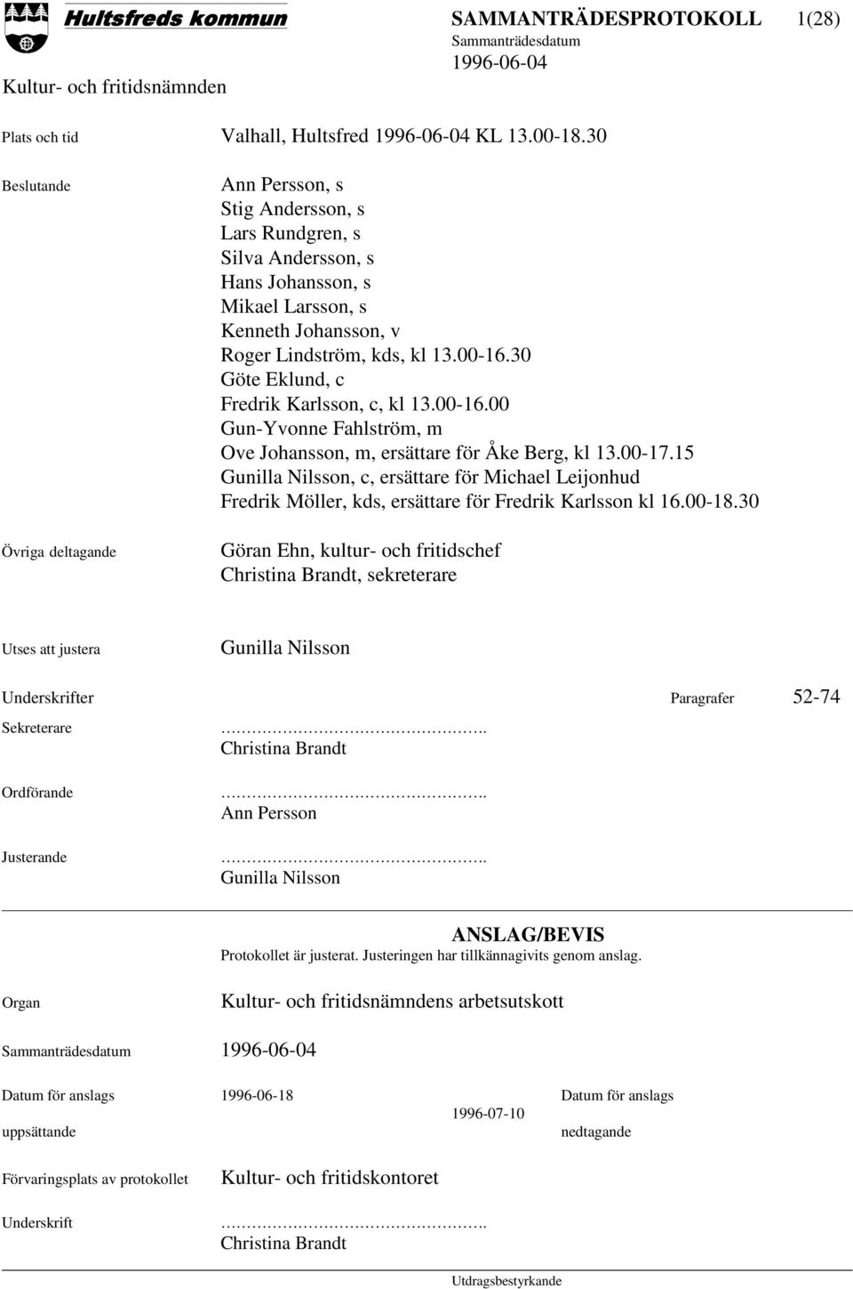 30 Göte Eklund, c Fredrik Karlsson, c, kl 13.00-16.00 Gun-Yvonne Fahlström, m Ove Johansson, m, ersättare för Åke Berg, kl 13.00-17.
