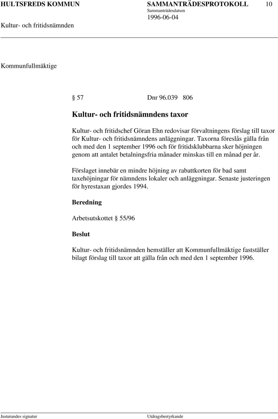 Taxorna föreslås gälla från och med den 1 september 1996 och för fritidsklubbarna sker höjningen genom att antalet betalningsfria månader minskas till en månad per år.