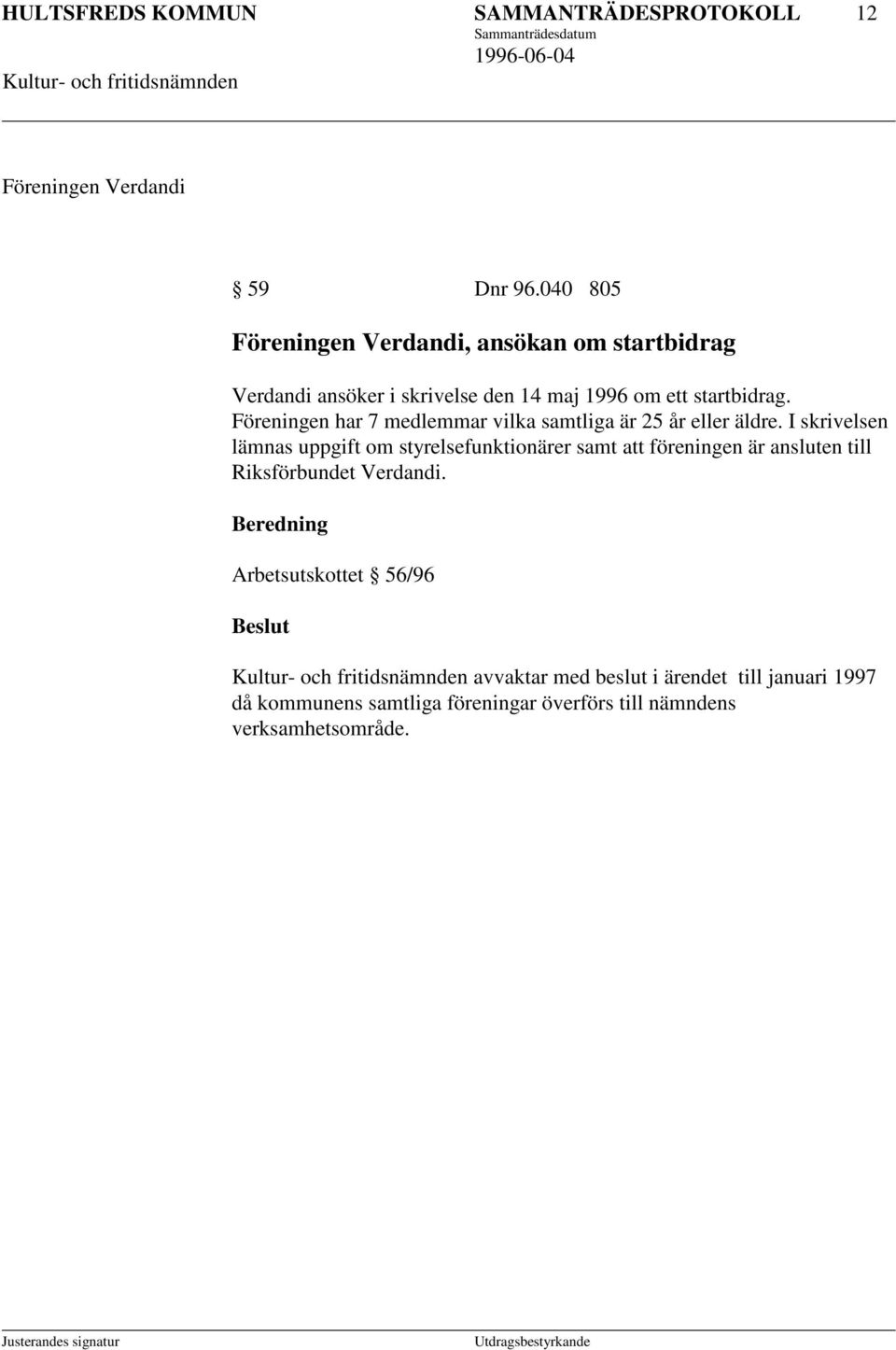 Föreningen har 7 medlemmar vilka samtliga är 25 år eller äldre.