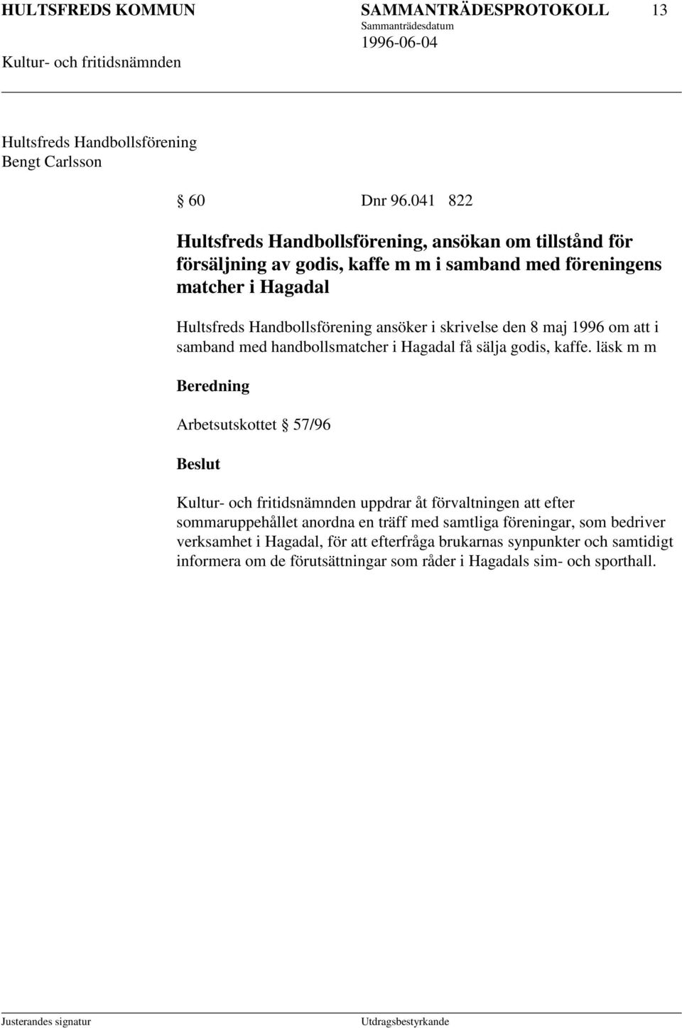 Handbollsförening ansöker i skrivelse den 8 maj 1996 om att i samband med handbollsmatcher i Hagadal få sälja godis, kaffe.