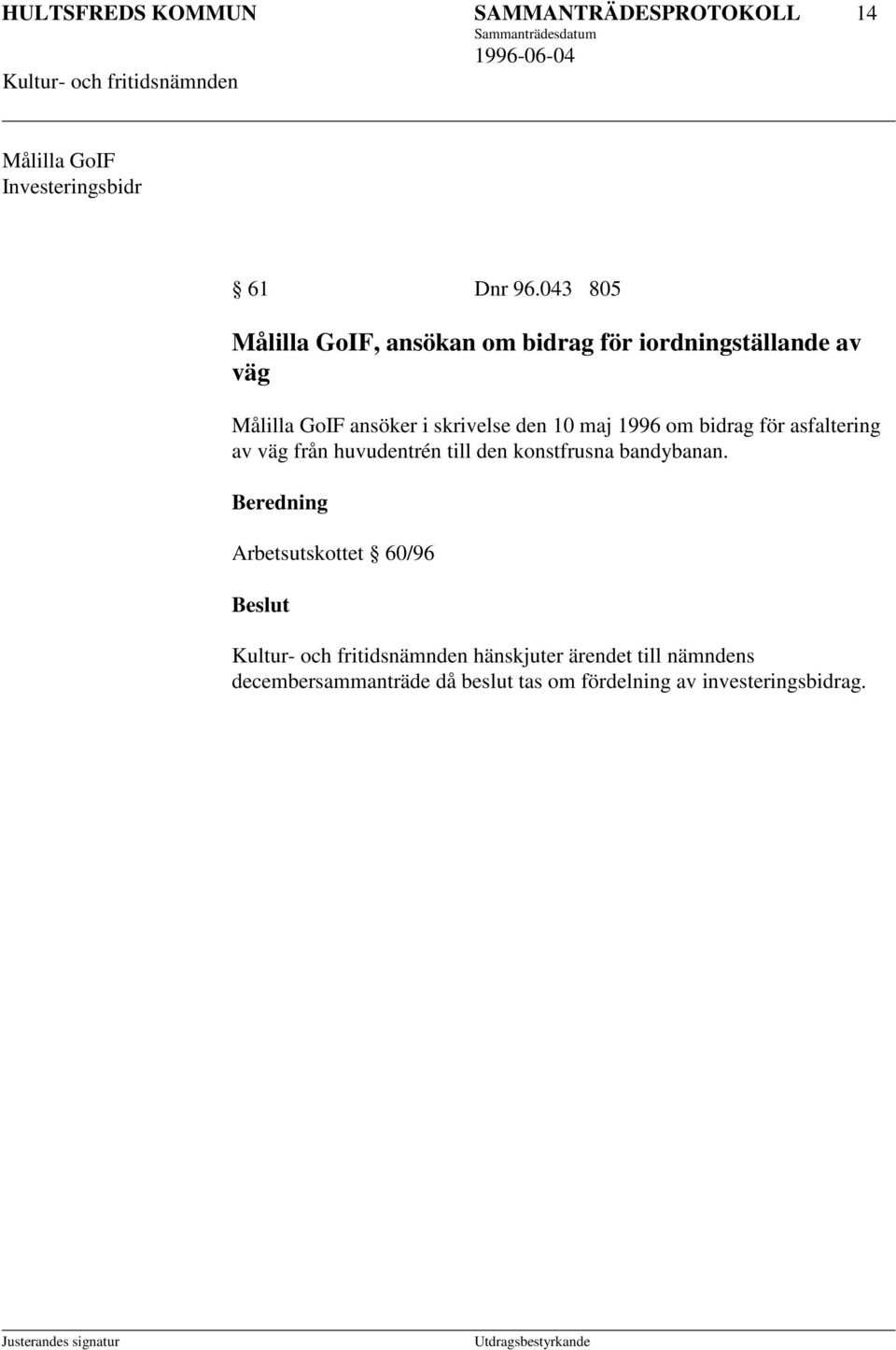 den 10 maj 1996 om bidrag för asfaltering av väg från huvudentrén till den konstfrusna bandybanan.