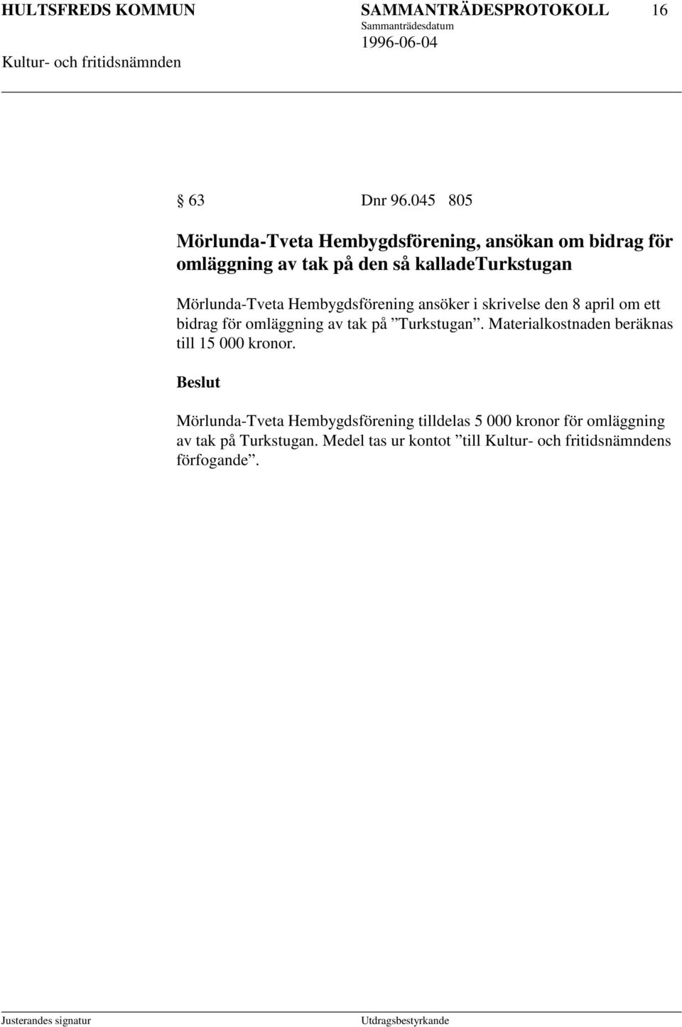 Mörlunda-Tveta Hembygdsförening ansöker i skrivelse den 8 april om ett bidrag för omläggning av tak på Turkstugan.