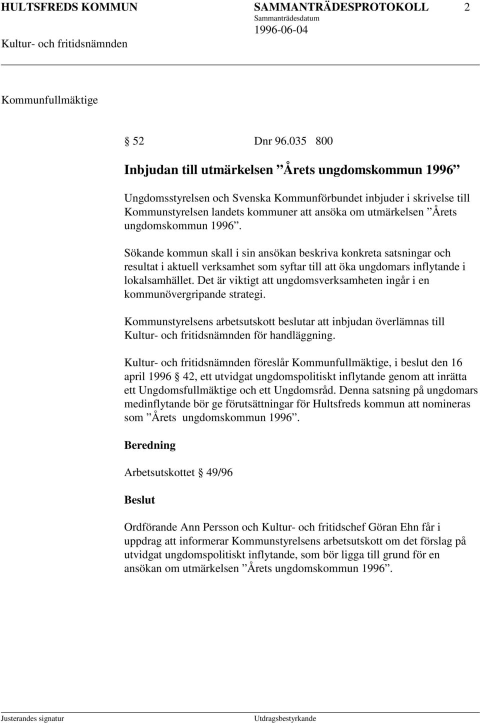 ungdomskommun 1996. Sökande kommun skall i sin ansökan beskriva konkreta satsningar och resultat i aktuell verksamhet som syftar till att öka ungdomars inflytande i lokalsamhället.