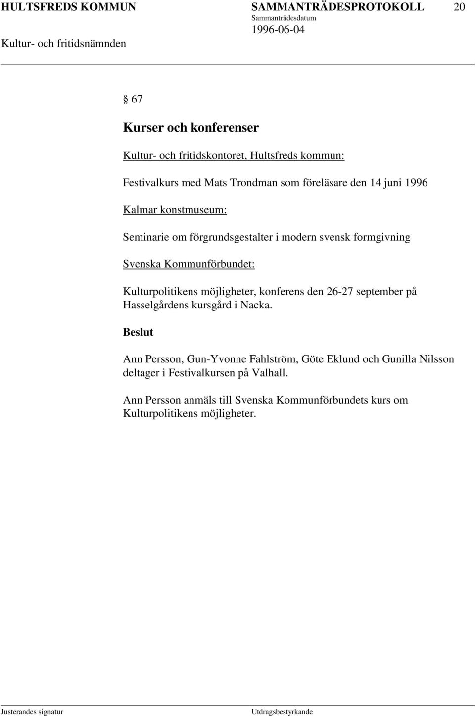 Kommunförbundet: Kulturpolitikens möjligheter, konferens den 26-27 september på Hasselgårdens kursgård i Nacka.