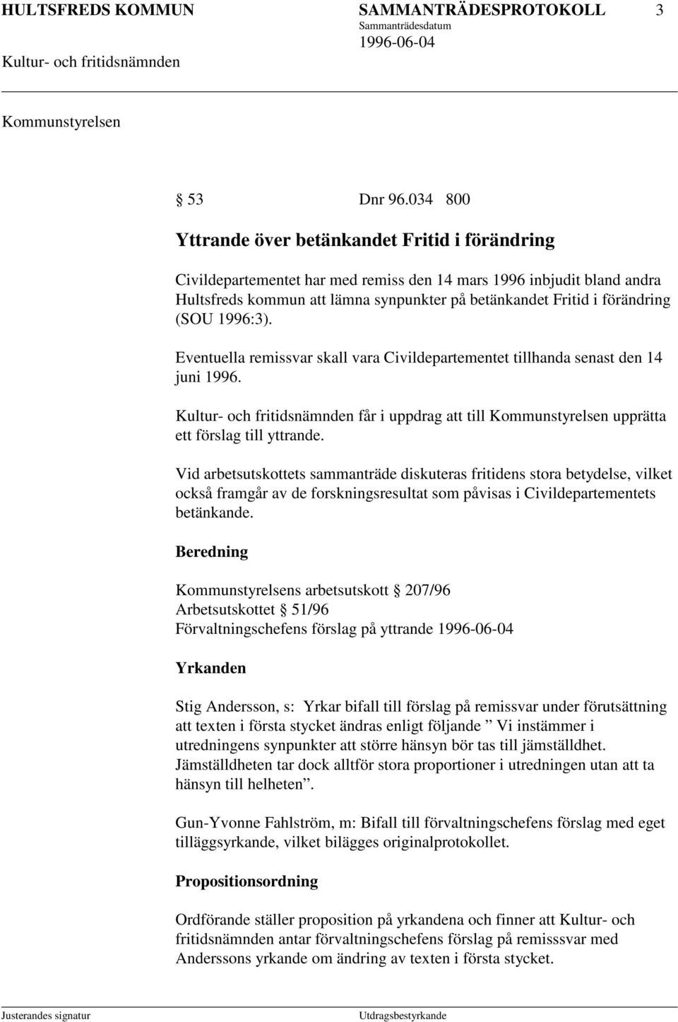 (SOU 1996:3). Eventuella remissvar skall vara Civildepartementet tillhanda senast den 14 juni 1996. får i uppdrag att till Kommunstyrelsen upprätta ett förslag till yttrande.