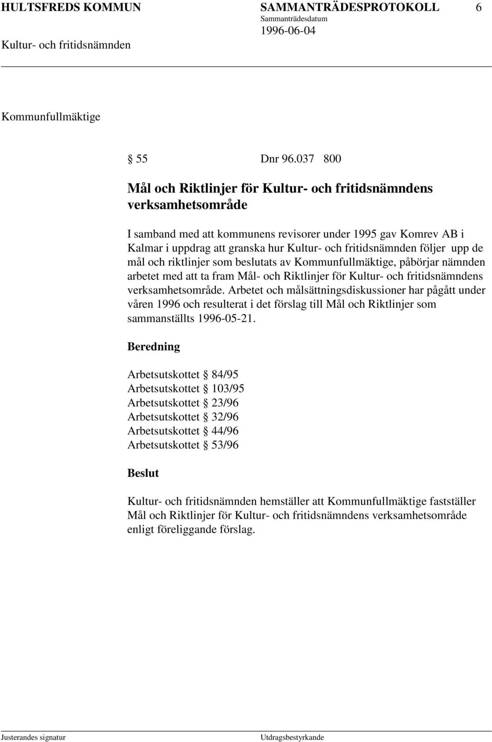 av Kommunfullmäktige, påbörjar nämnden arbetet med att ta fram Mål- och Riktlinjer för s verksamhetsområde.