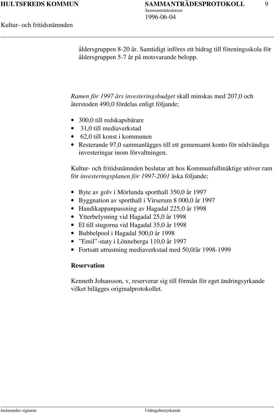 97,0 sammanlägges till ett gemensamt konto för nödvändiga investeringar inom förvaltningen.