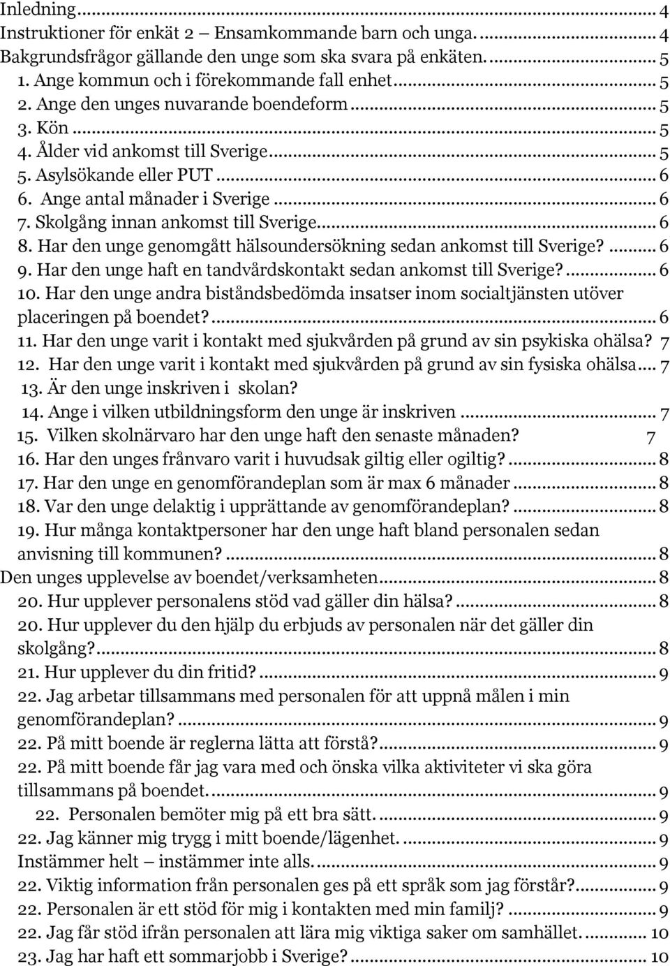 .. 6 8. Har den unge genomgått hälsoundersökning sedan ankomst till Sverige?... 6 9. Har den unge haft en tandvårdskontakt sedan ankomst till Sverige?... 6 10.