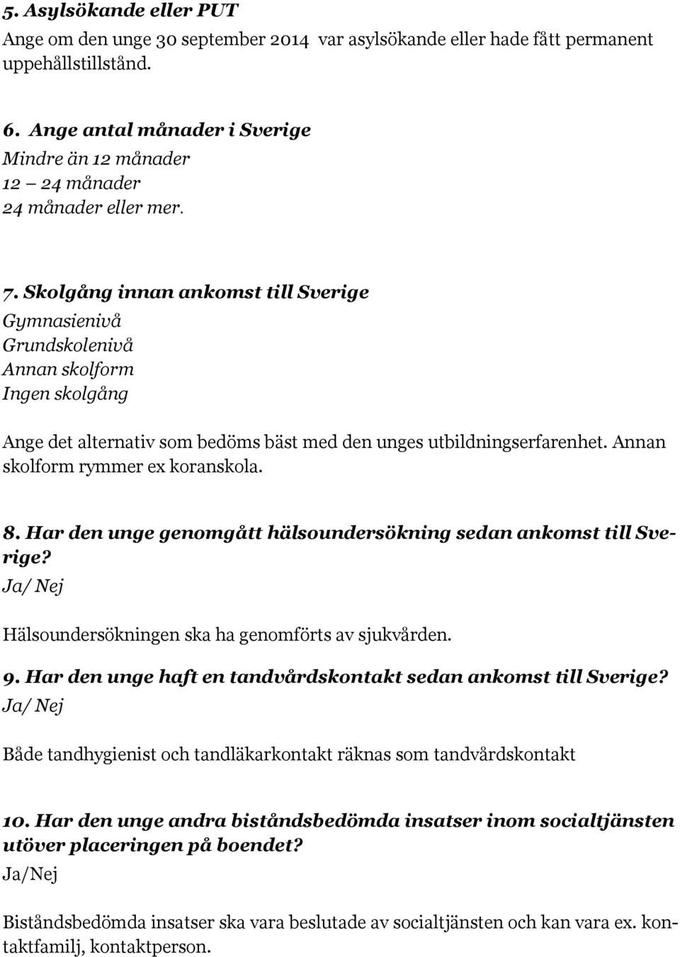 Skolgång innan ankomst till Sverige Gymnasienivå Grundskolenivå Annan skolform Ingen skolgång Ange det alternativ som bedöms bäst med den unges utbildningserfarenhet.