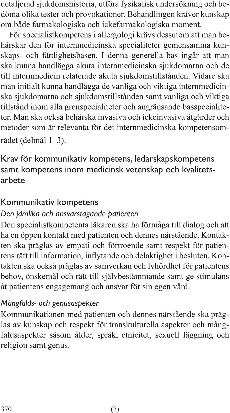 I denna generella bas ingår att man ska kunna handlägga akuta internmedicinska sjukdomarna och de till internmedicin relaterade akuta sjukdomstillstånden.